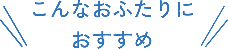 こんなおふたりにおすすめ