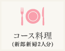 コース料理（新郎新婦2人分）